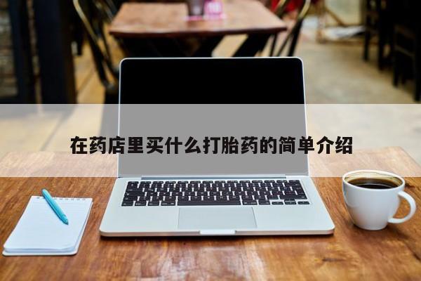 米非司酮购买渠道微信在药店里买什么打胎药的简单介绍