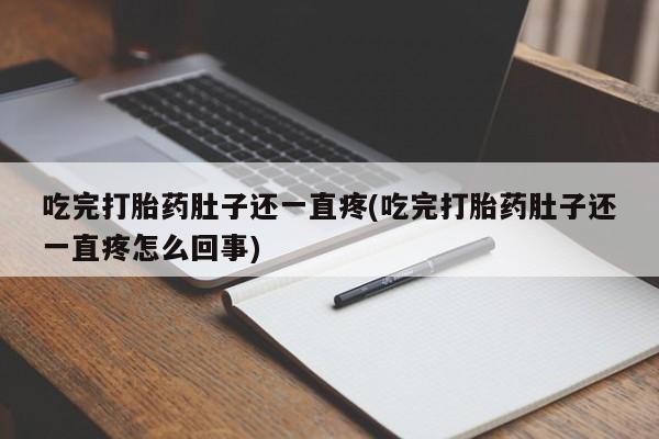 米非司酮购买渠道微信吃完打胎药肚子还一直疼(吃完打胎药肚子还一直疼怎么回事)