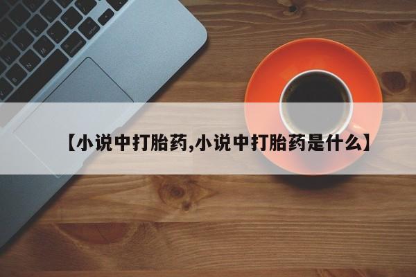 米非司酮购买渠道微信【小说中打胎药,小说中打胎药是什么】