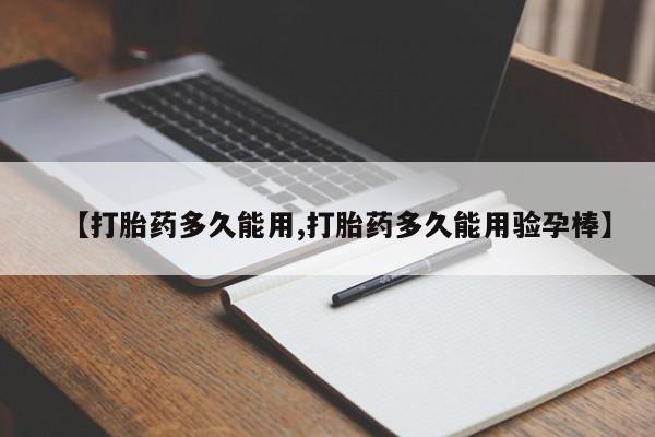 米非司酮购买渠道微信【打胎药多久能用,打胎药多久能用验孕棒】