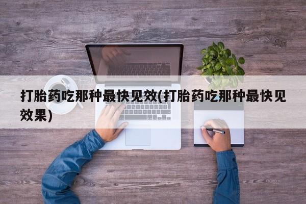 米非司酮购买渠道微信打胎药吃那种最快见效(打胎药吃那种最快见效果)