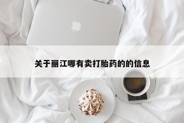 米非司酮购买渠道微信关于丽江哪有卖打胎药的的信息
