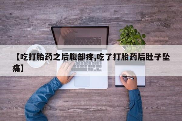 米非司酮购买渠道微信【吃打胎药之后腹部疼,吃了打胎药后肚子坠痛】