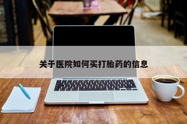 米非司酮购买渠道微信关于医院如何买打胎药的信息
