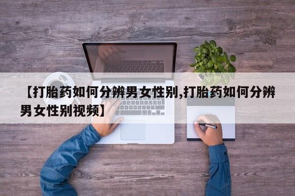 米非司酮购买渠道微信【打胎药如何分辨男女性别,打胎药如何分辨男女性别视频】