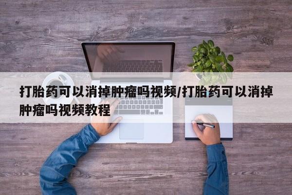 米非司酮购买渠道微信打胎药可以消掉肿瘤吗视频/打胎药可以消掉肿瘤吗视频教程